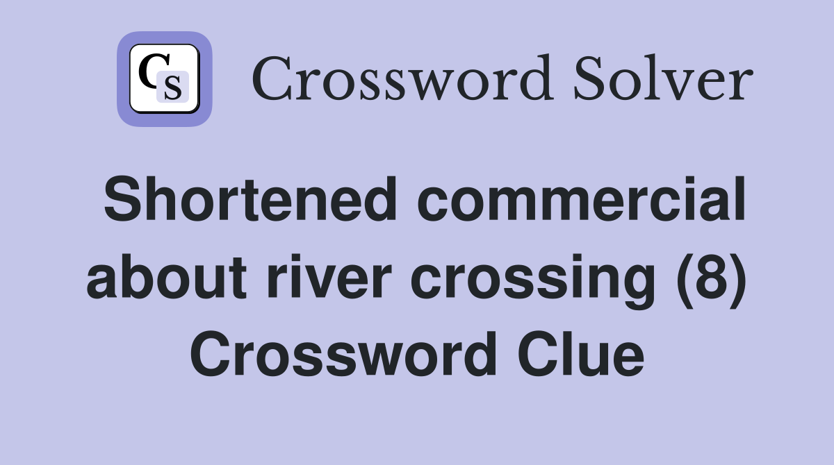 Shortened commercial about river crossing (8) Crossword Clue