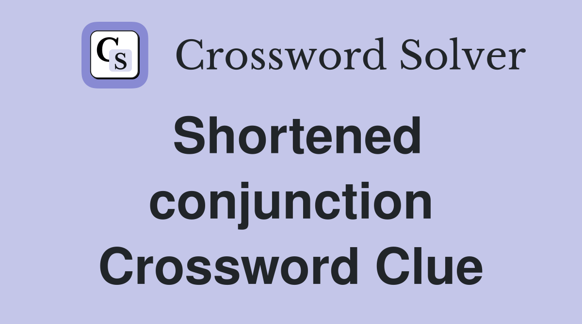 Shortened conjunction Crossword Clue