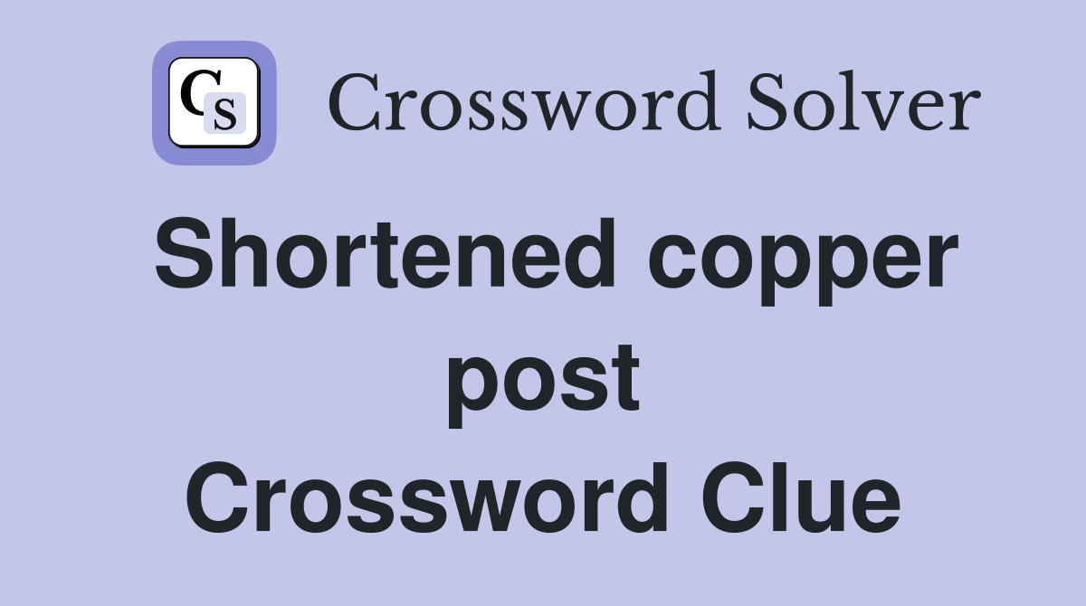 Shortened copper post Crossword Clue