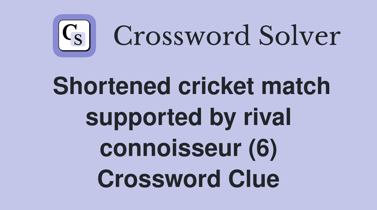 Shortened cricket match supported by rival connoisseur (6) Crossword Clue