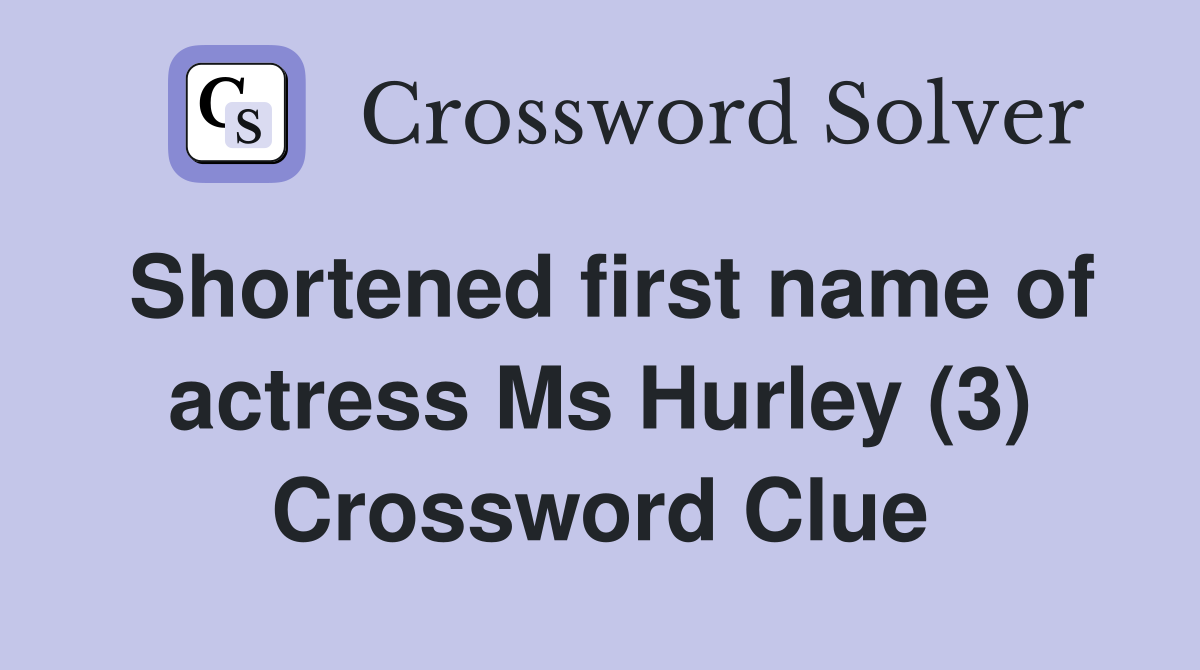 Shortened first name of actress Ms Hurley (3) Crossword Clue