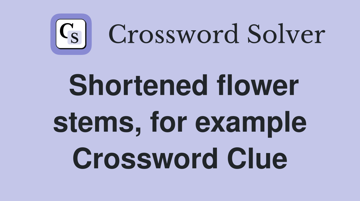 Shortened flower stems, for example Crossword Clue