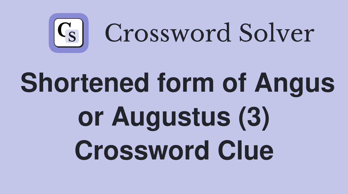 Shortened form of Angus or Augustus (3) Crossword Clue