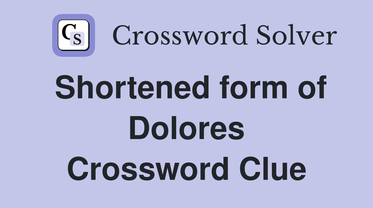 Shortened form of Dolores Crossword Clue