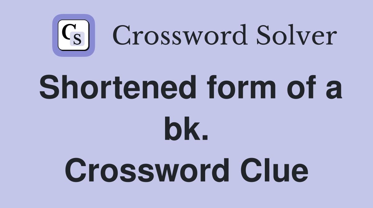 Shortened form of a bk. Crossword Clue