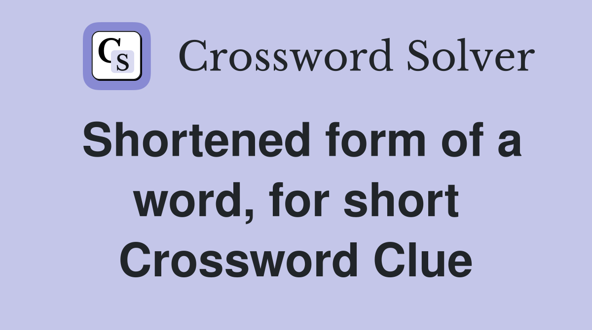 Shortened form of a word, for short Crossword Clue