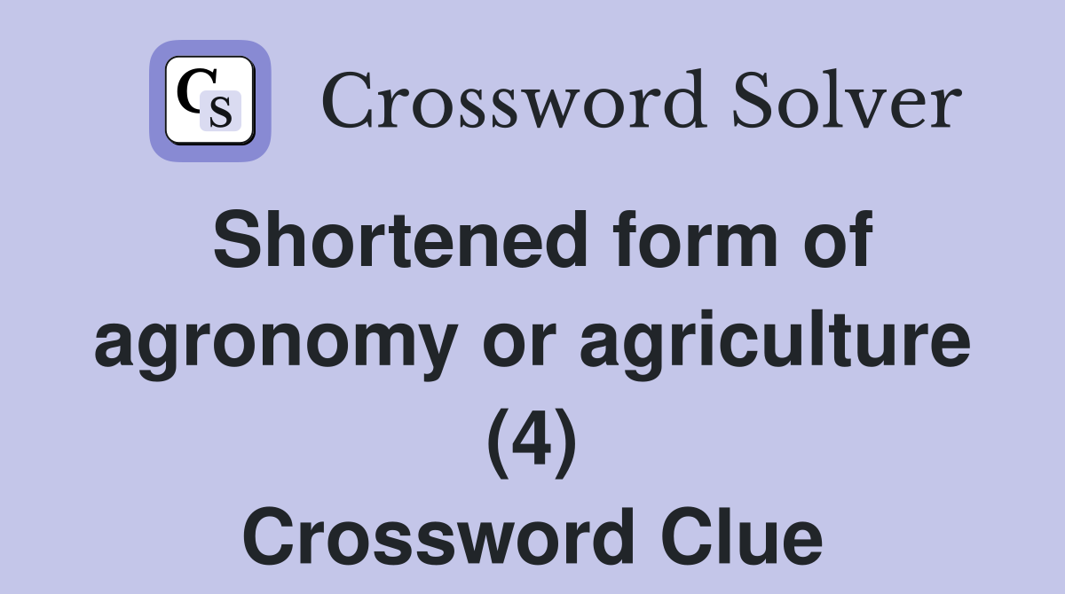 Shortened form of agronomy or agriculture (4) Crossword Clue