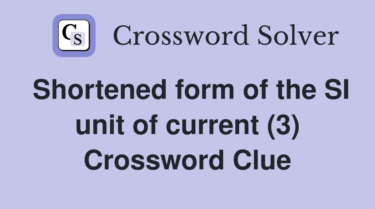 Shortened form of the SI unit of current (3) Crossword Clue