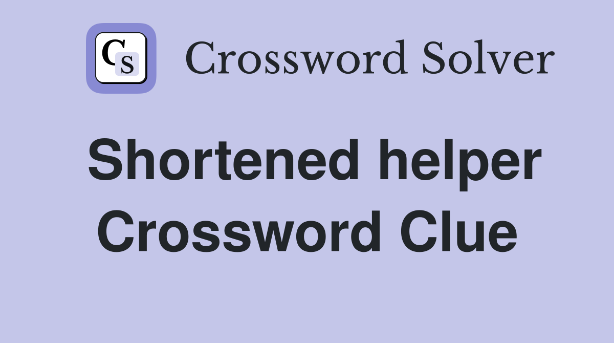 Shortened helper Crossword Clue
