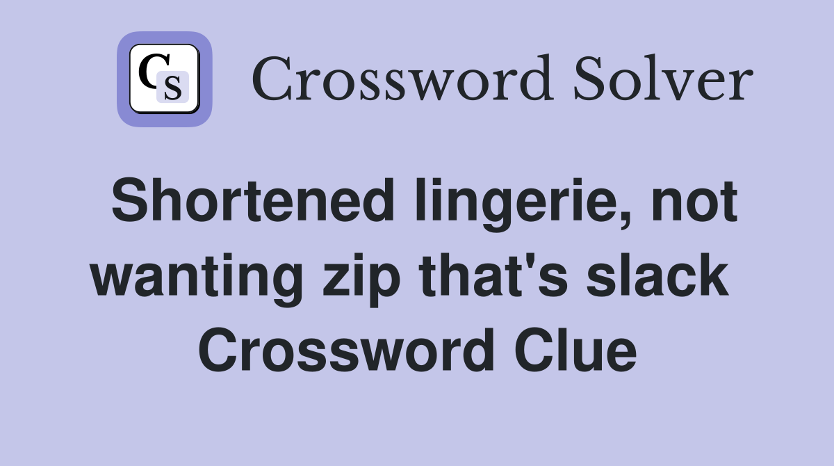 Shortened lingerie, not wanting zip that's slack  Crossword Clue