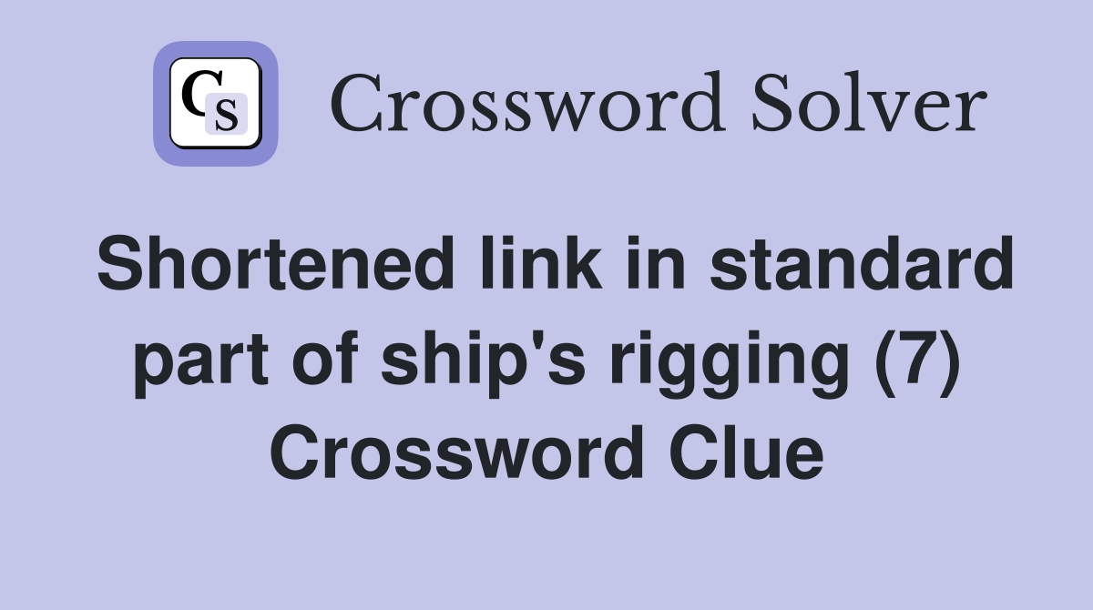 Shortened link in standard part of ship's rigging (7) Crossword Clue