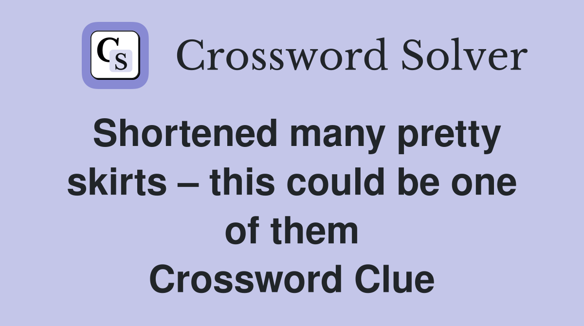 Shortened many pretty skirts – this could be one of them Crossword Clue