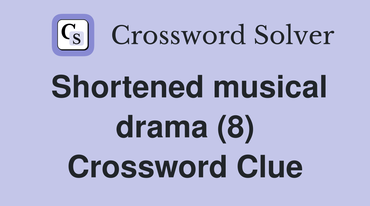 Shortened musical drama (8) Crossword Clue