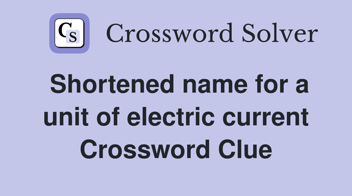 Shortened name for a unit of electric current Crossword Clue