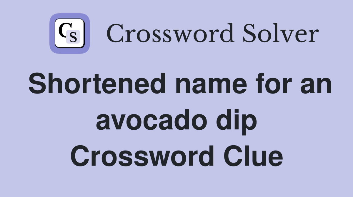 Shortened name for an avocado dip Crossword Clue