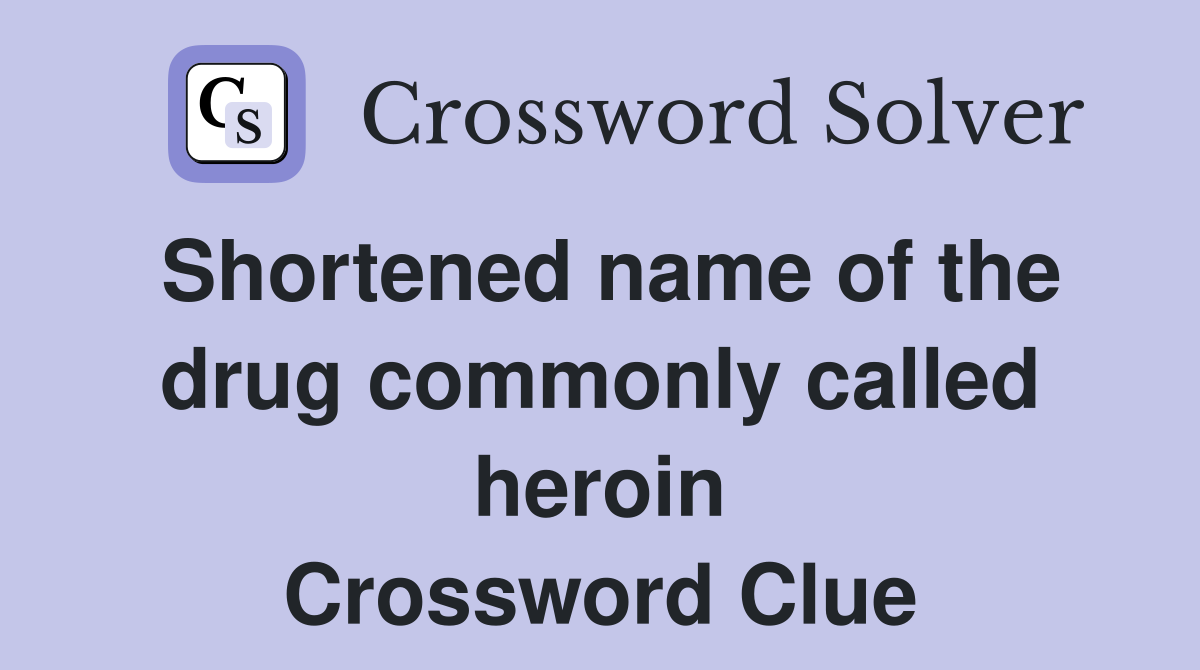 Shortened name of the drug commonly called heroin Crossword Clue