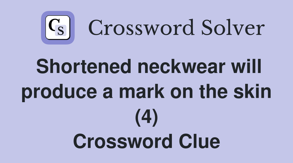Shortened neckwear will produce a mark on the skin (4) Crossword Clue