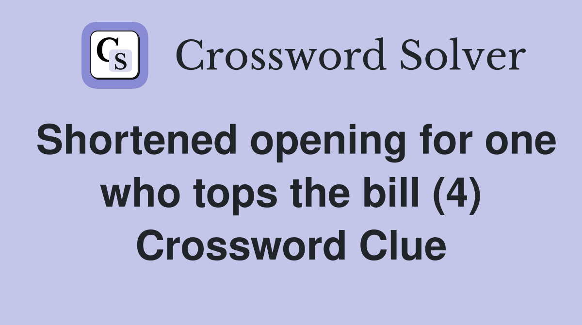 Shortened opening for one who tops the bill (4) Crossword Clue