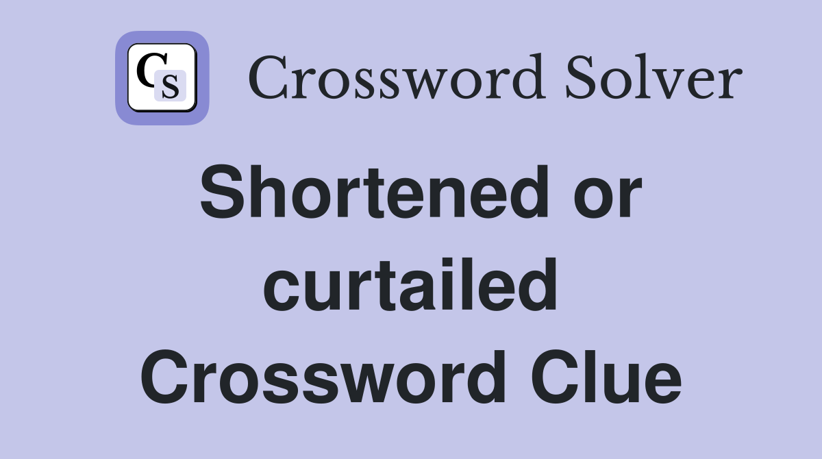 Shortened or curtailed Crossword Clue