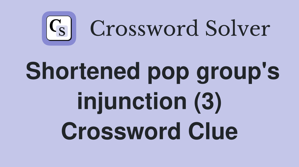 Shortened pop group's injunction (3) Crossword Clue