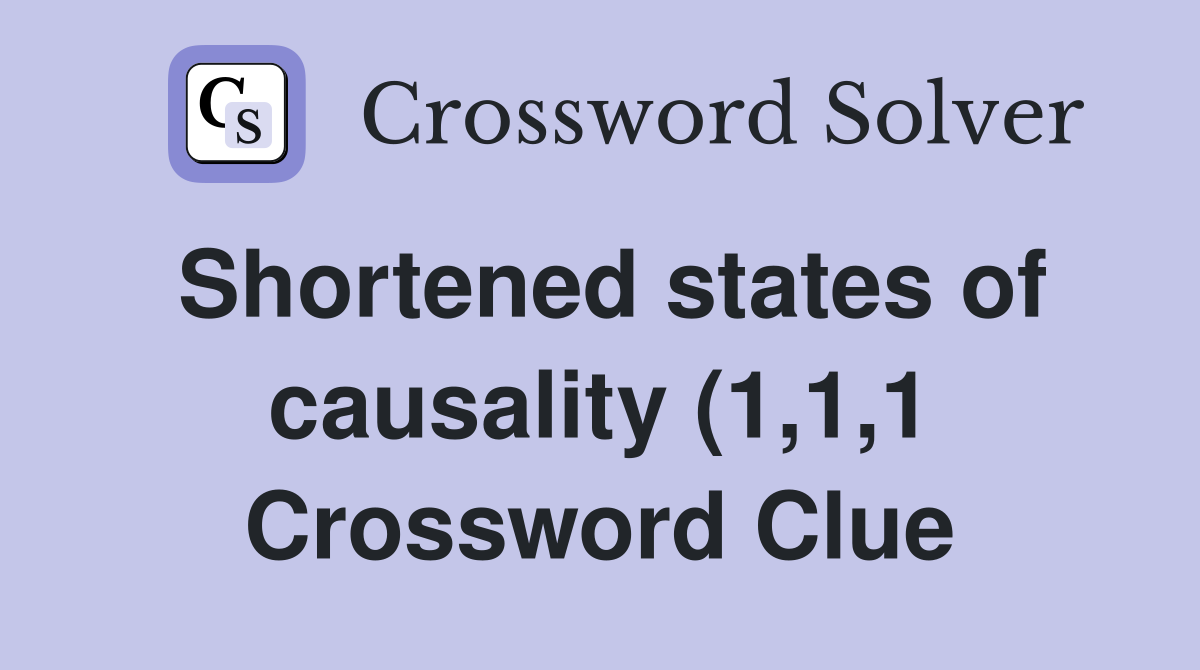 Shortened states of causality (1 1 1) Crossword Clue Answers Shortened states of causality (1 1 1) Crossword Clue Answers
