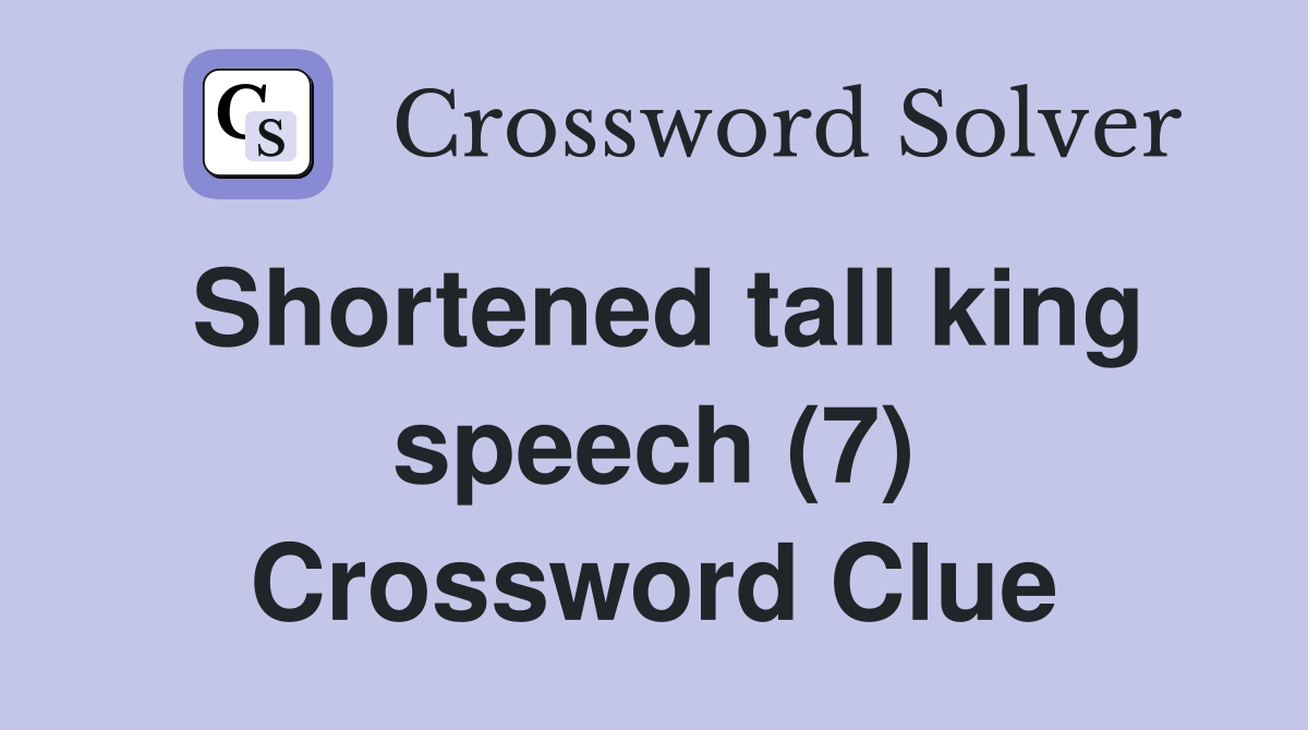 Shortened tall king speech (7) Crossword Clue
