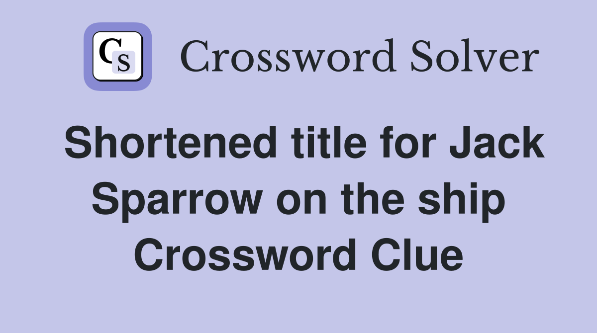Shortened title for Jack Sparrow on the ship Crossword Clue