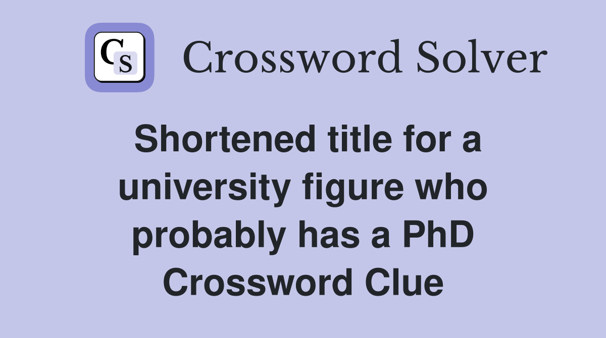 Shortened title for a university figure who probably has a PhD Crossword Clue
