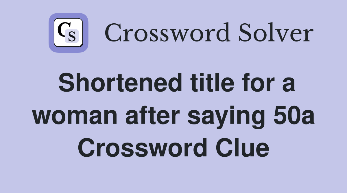 Shortened title for a woman after saying 50a Crossword Clue
