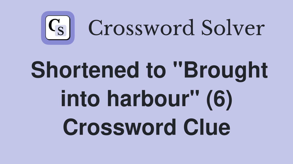 Shortened to "Brought into harbour" (6) Crossword Clue