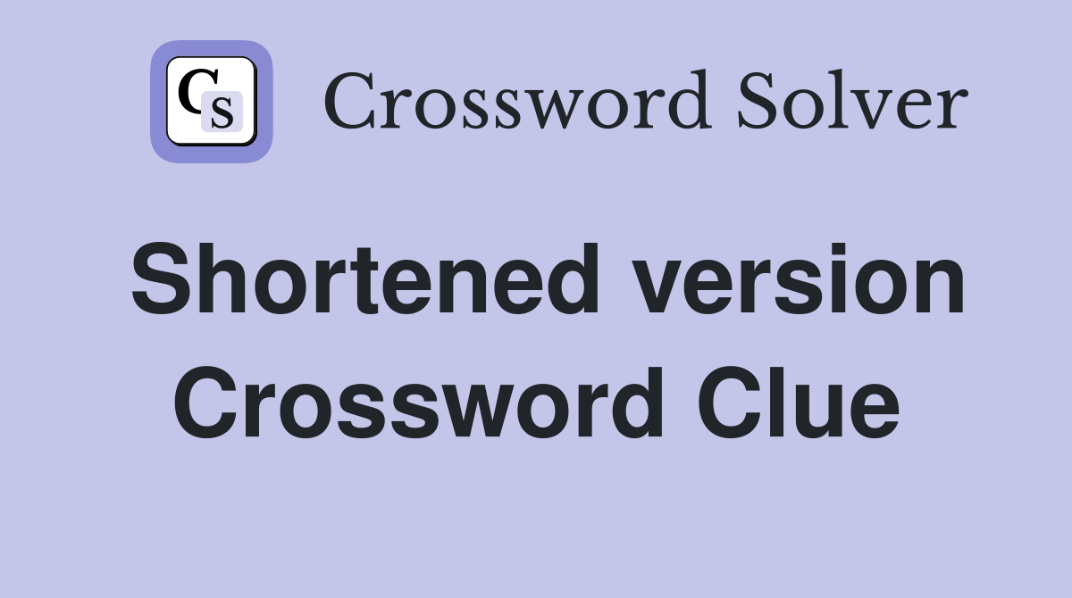 Shortened version Crossword Clue