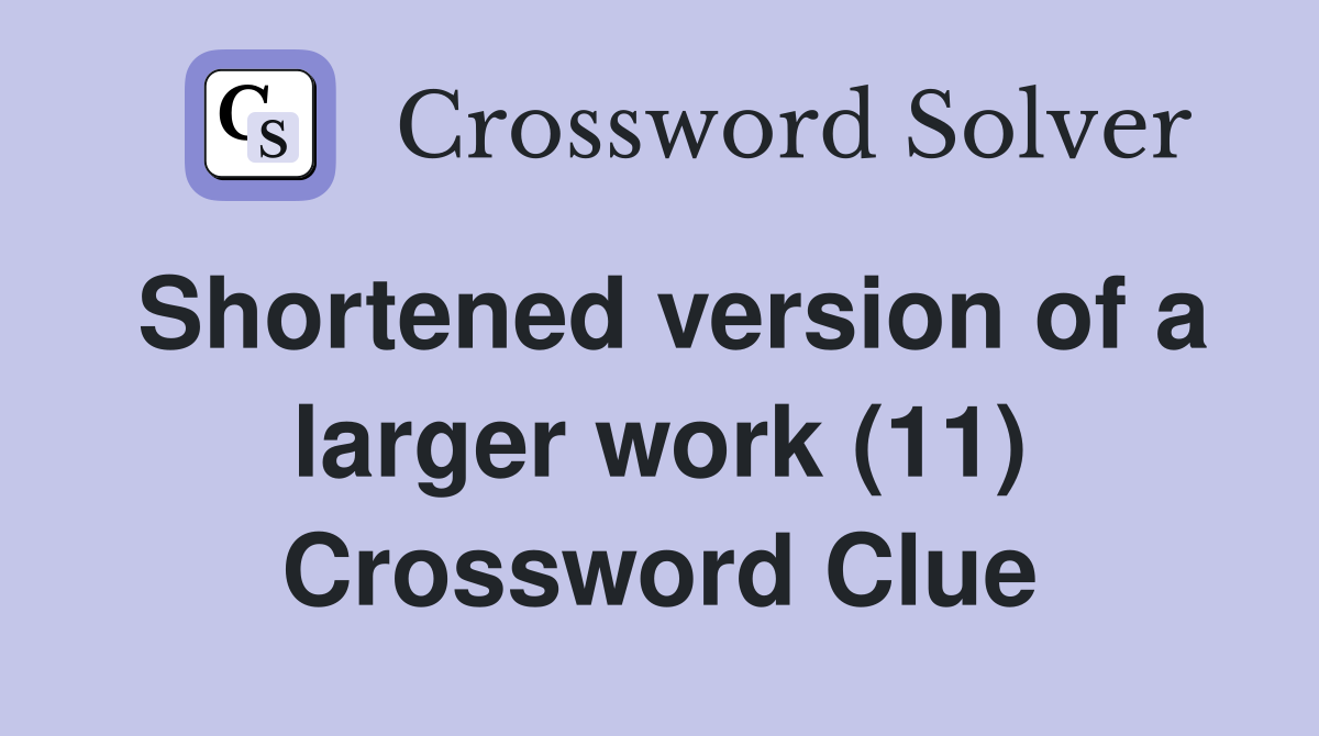 Shortened version of a larger work (11) Crossword Clue