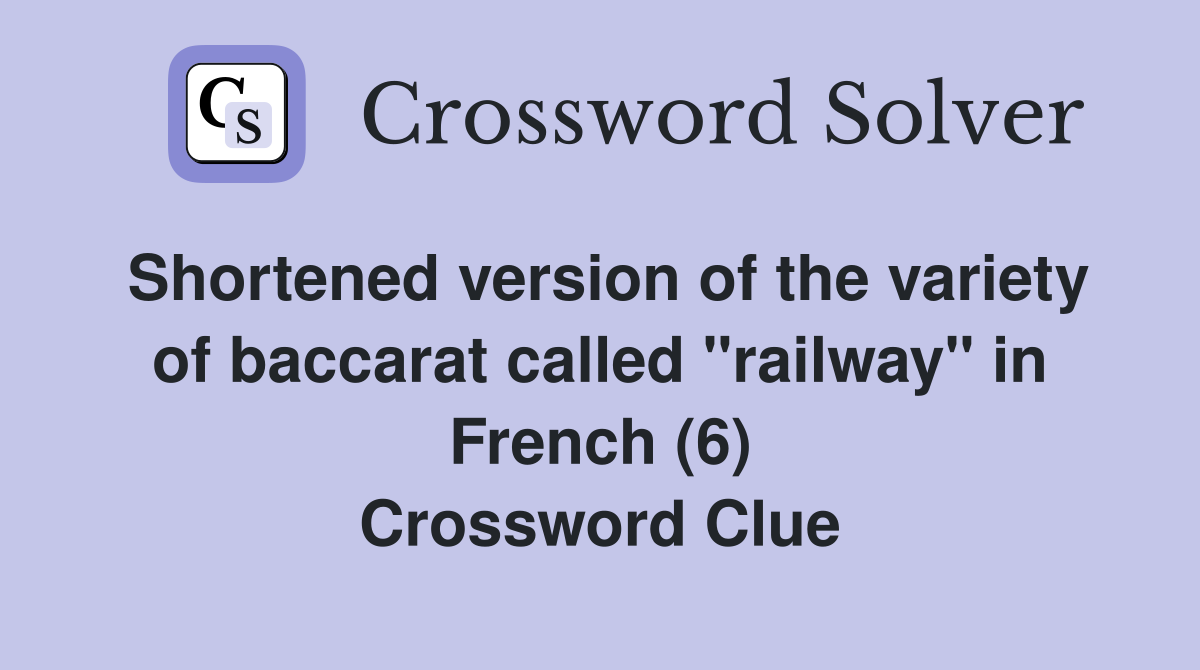 Shortened version of the variety of baccarat called "railway" in French (6) Crossword Clue