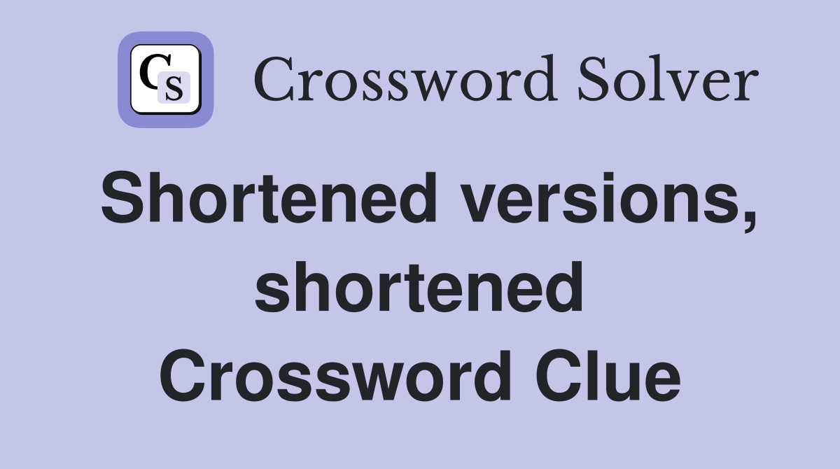 Shortened versions, shortened Crossword Clue