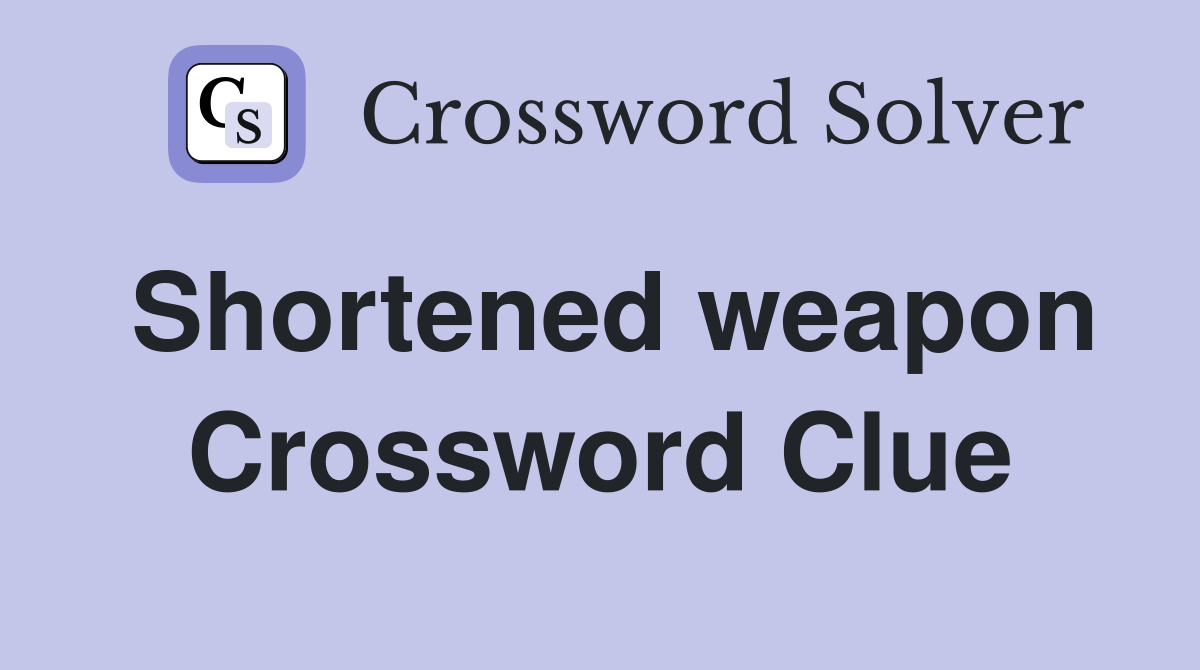 Shortened weapon Crossword Clue