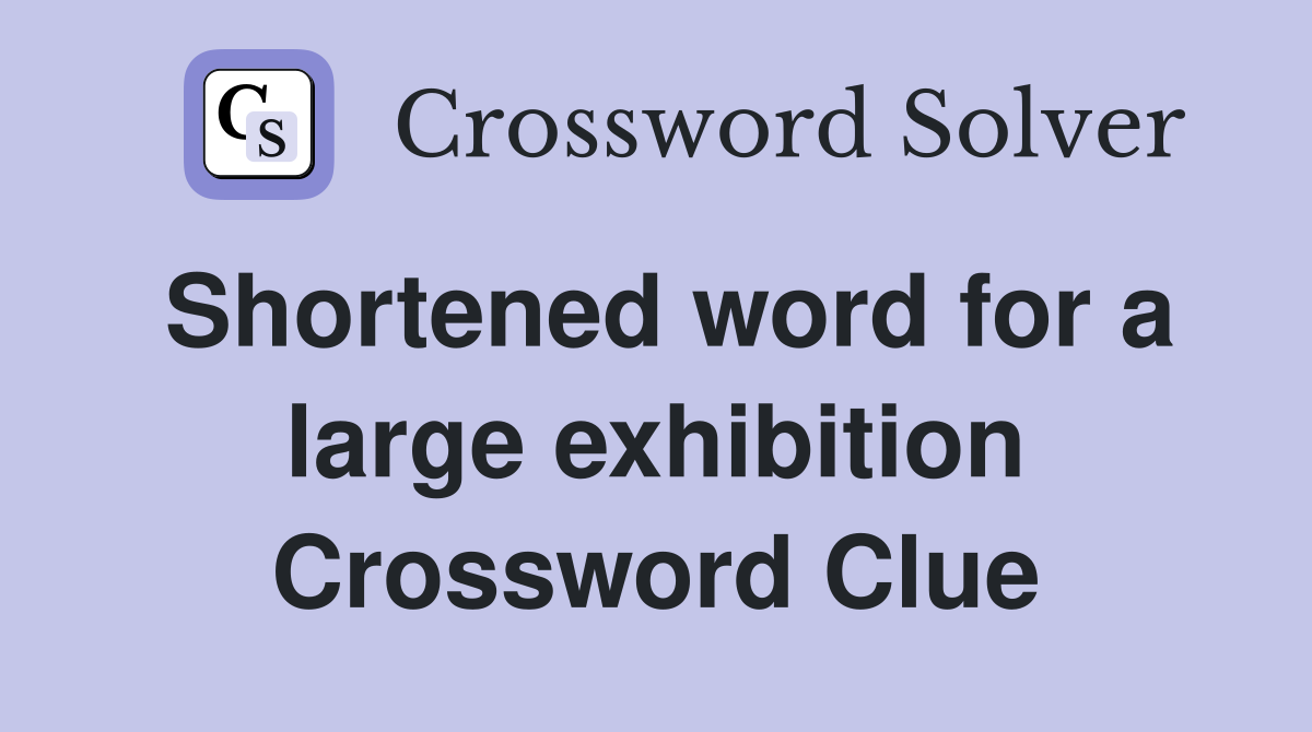 Shortened word for a large exhibition Crossword Clue