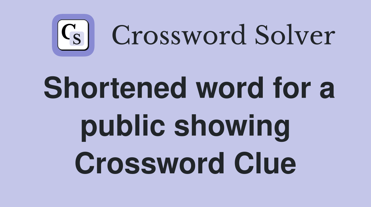 Shortened word for a public showing Crossword Clue