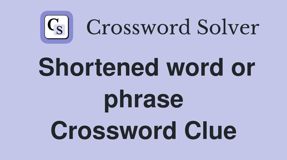 Shortened word or phrase Crossword Clue