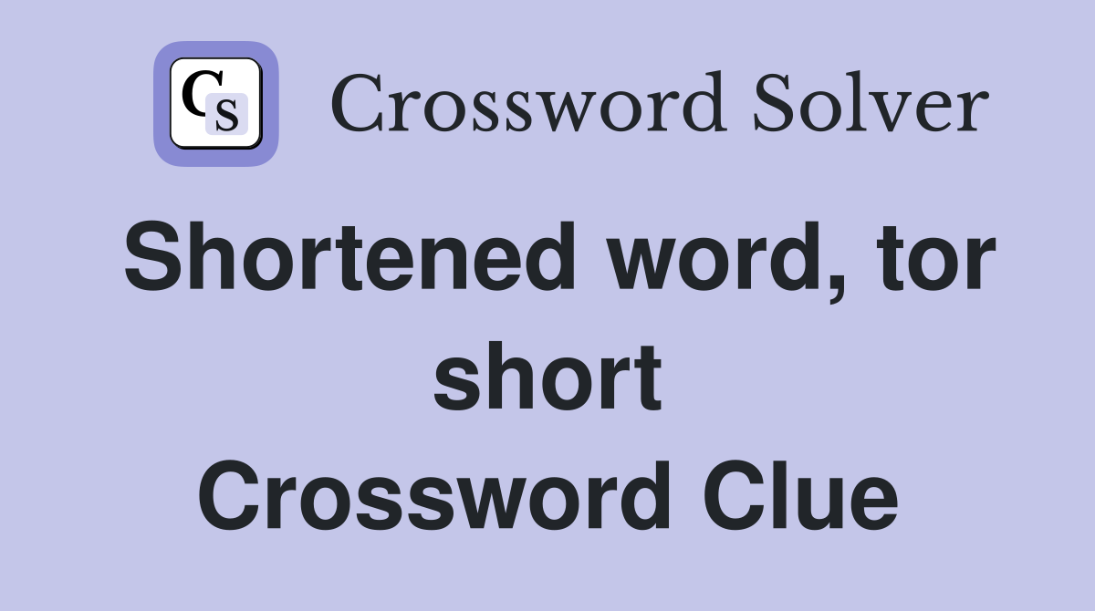 Shortened word, tor short Crossword Clue