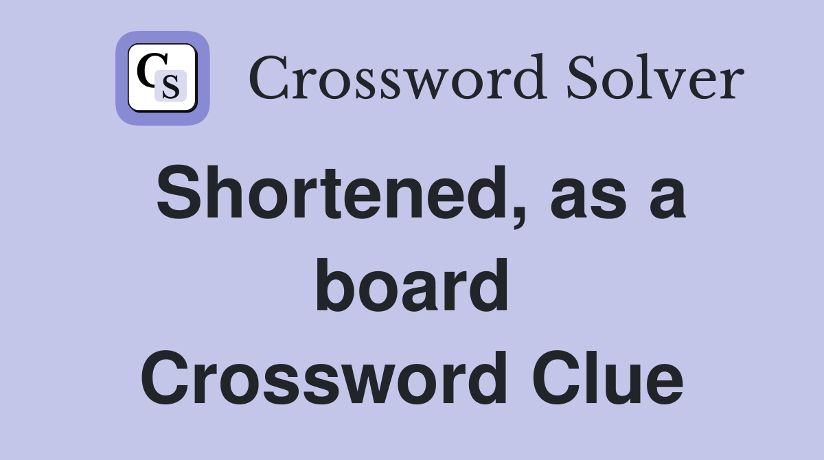 Shortened, as a board Crossword Clue