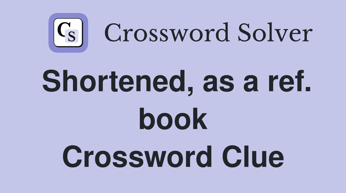 Shortened, as a ref. book Crossword Clue