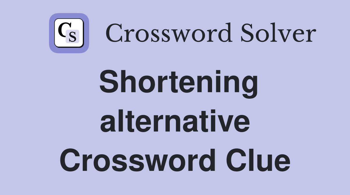 Shortening alternative Crossword Clue