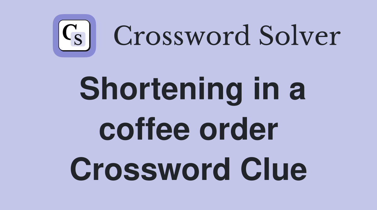 Shortening in a coffee order Crossword Clue