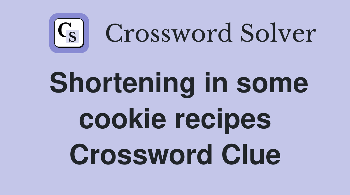 Shortening in some cookie recipes Crossword Clue