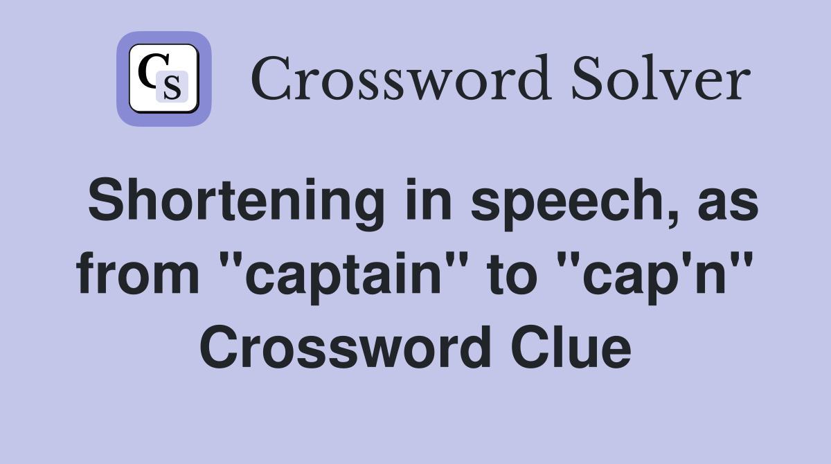Shortening in speech, as from "captain" to "cap'n" Crossword Clue