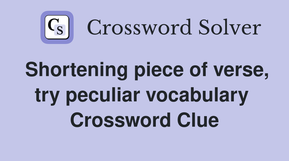 Shortening piece of verse, try peculiar vocabulary  Crossword Clue
