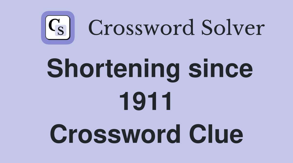 Shortening since 1911 Crossword Clue