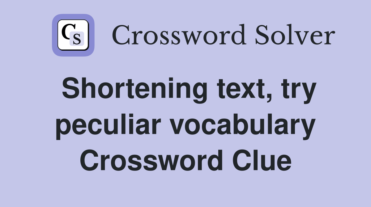 Shortening text, try peculiar vocabulary Crossword Clue