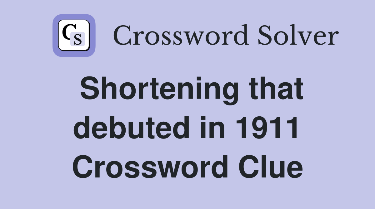 Shortening that debuted in 1911 Crossword Clue