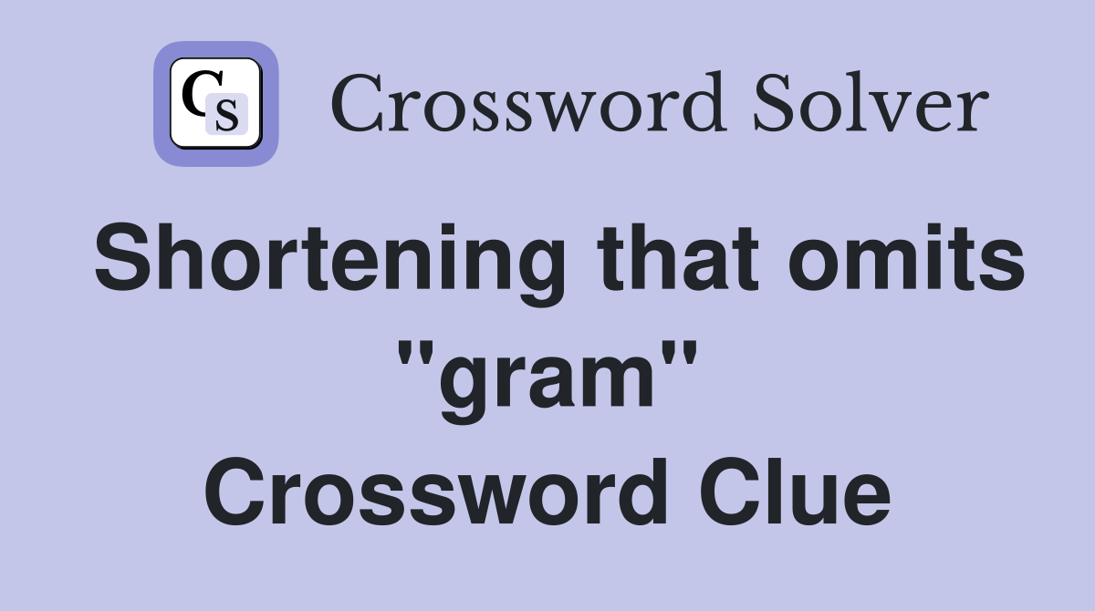 Shortening that omits "gram" Crossword Clue
